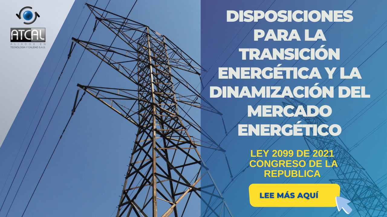 LEY 2099 DE 2021DISPOSICIONES PARA LA TRANSICIÓN ENERGÉTICA Y LA DINAMIZACIÓN DEL MERCADO LEY 2099 DE 2021DISPOSICIONES PARA LA TRANSICIÓN ENERGÉTICA Y LA DINAMIZACIÓN DEL MERCADO