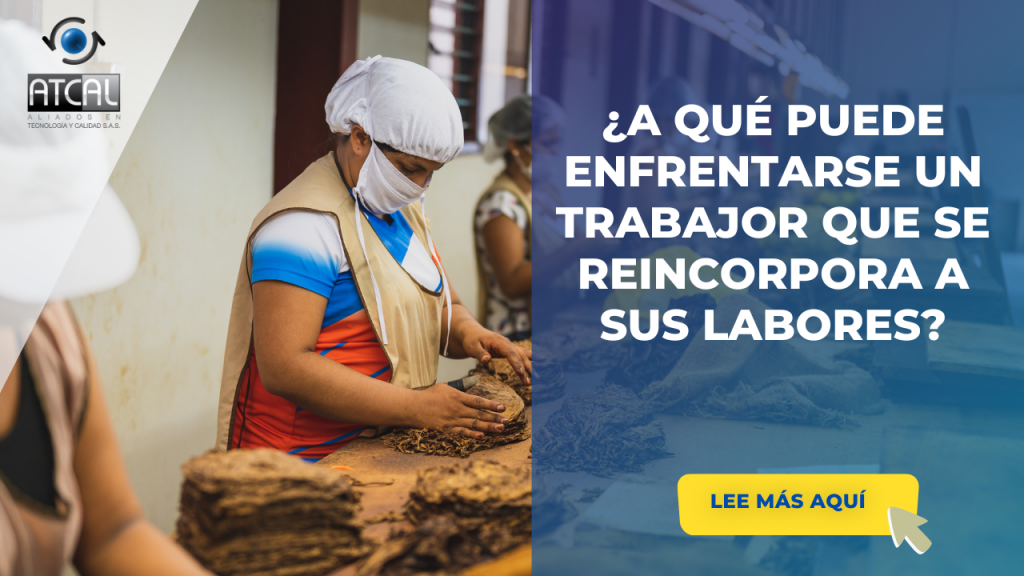 ¿A QUÉ PUEDE ENFRENTARSE UN TRABAJOR QUE SE REINCORPORA A SUS LABORES?
