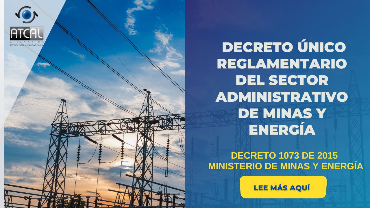 DECRETO 1073 DE 2015-DECRETO ÚNICO REGLAMENTARIO DEL SECTOR ADMINISTRATIVO DE MINAS Y ENERGÍA.