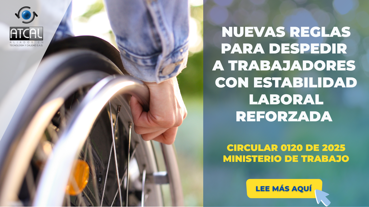CIRCULAR 0120 DE 2025 I DESPIDO DE TRABAJADORES CON ESTABILIDAD LABORAL REFORZADA